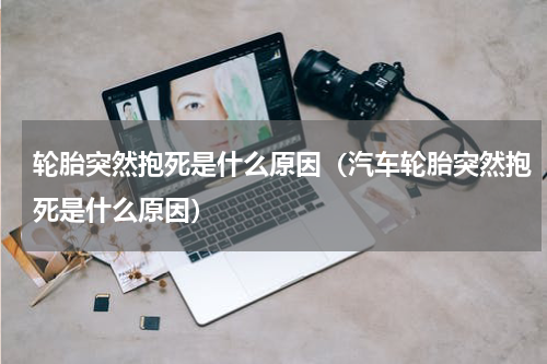 轮胎突然抱死是什么原因（汽车轮胎突然抱死是什么原因）