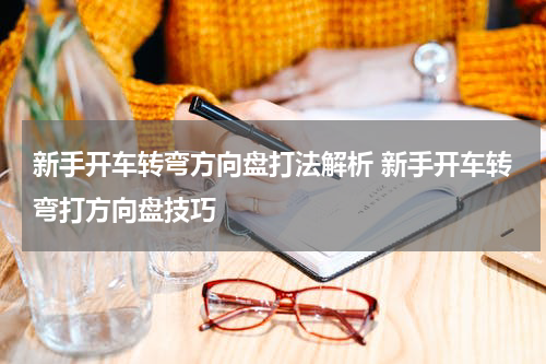 新手开车转弯方向盘打法解析 新手开车转弯打方向盘技巧