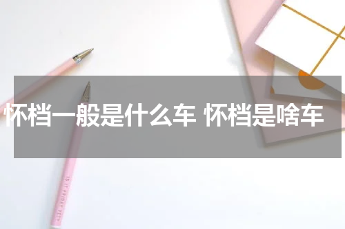 怀档一般是什么车 怀档是啥车