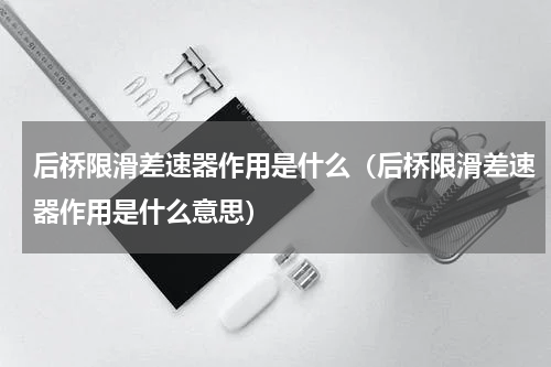 后桥限滑差速器作用是什么（后桥限滑差速器作用是什么意思）