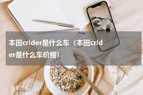 本田crlder是什么车（本田crlder是什么车价格）