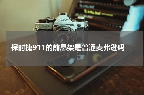 保时捷911的前悬架是普通麦弗逊吗