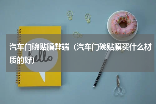 汽车门碗贴膜弊端（汽车门碗贴膜买什么材质的好）