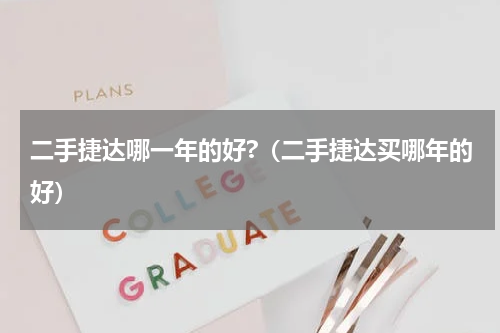 二手捷达哪一年的好?（二手捷达买哪年的好）