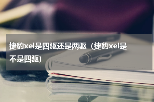 捷豹xel是四驱还是两驱（捷豹xel是不是四驱）