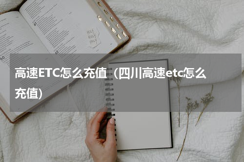 高速ETC怎么充值（四川高速etc怎么充值）