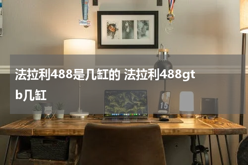 法拉利488是几缸的 法拉利488gtb几缸