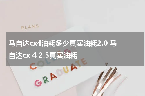 马自达cx4油耗多少真实油耗2.0 马自达cx 4 2.5真实油耗