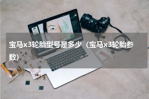 宝马x3轮胎型号是多少（宝马x3轮胎参数）
