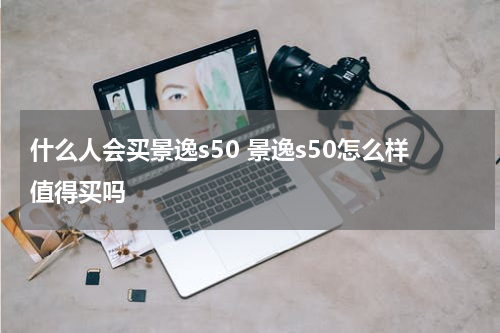 什么人会买景逸s50 景逸s50怎么样值得买吗