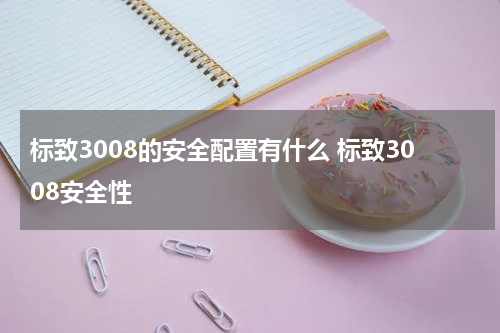 标致3008的安全配置有什么 标致3008安全性