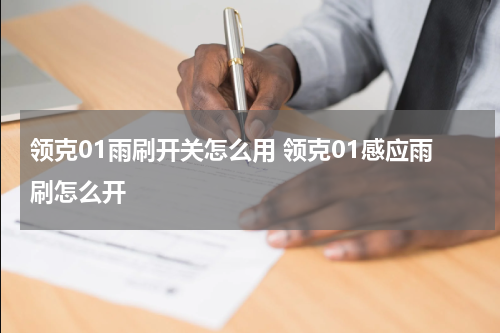 领克01雨刷开关怎么用 领克01感应雨刷怎么开