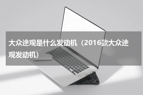 大众途观是什么发动机（2016款大众途观发动机）