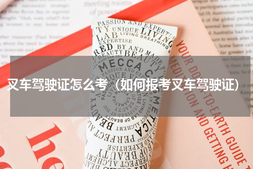 叉车驾驶证怎么考（如何报考叉车驾驶证）