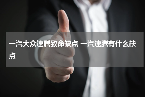 一汽大众速腾致命缺点 一汽速腾有什么缺点