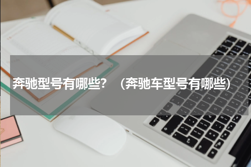 奔驰型号有哪些？（奔驰车型号有哪些）