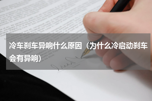 冷车刹车异响什么原因（为什么冷启动刹车会有异响）