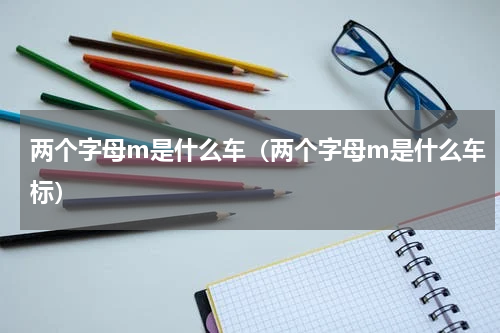 两个字母m是什么车（两个字母m是什么车标）