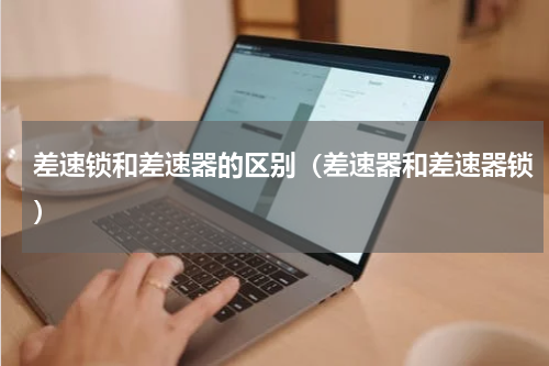 差速锁和差速器的区别（差速器和差速器锁）