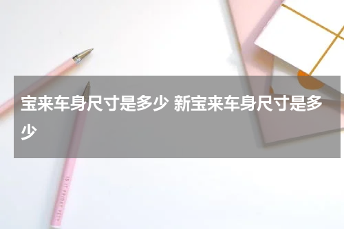 宝来车身尺寸是多少 新宝来车身尺寸是多少