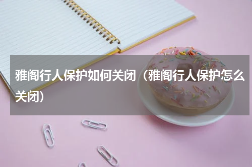 雅阁行人保护如何关闭（雅阁行人保护怎么关闭）