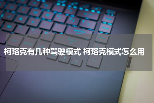 柯珞克有几种驾驶模式 柯珞克模式怎么用