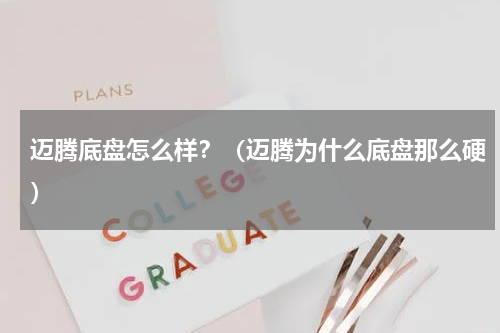 迈腾底盘怎么样？（迈腾为什么底盘那么硬）