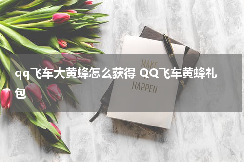 qq飞车大黄蜂怎么获得 QQ飞车黄蜂礼包