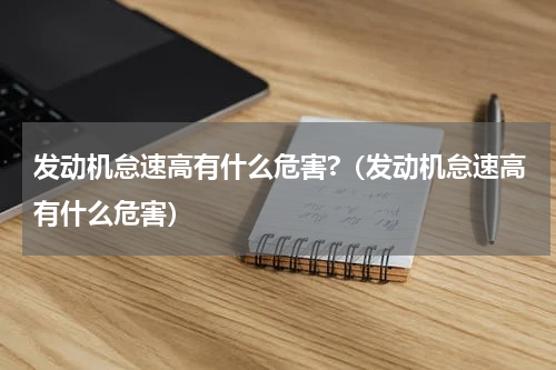发动机怠速高有什么危害?（发动机怠速高有什么危害）