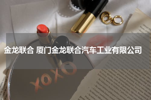 金龙联合 厦门金龙联合汽车工业有限公司
