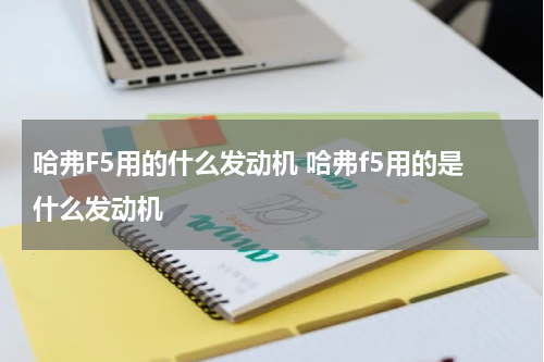 哈弗F5用的什么发动机 哈弗f5用的是什么发动机