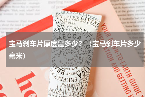 宝马刹车片厚度是多少？（宝马刹车片多少毫米）