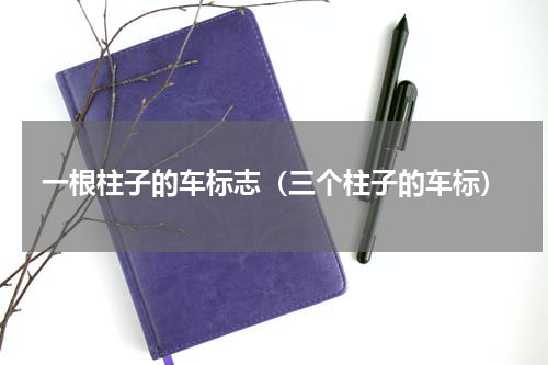 一根柱子的车标志（三个柱子的车标）