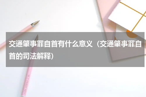 交通肇事罪自首有什么意义（交通肇事罪自首的司法解释）