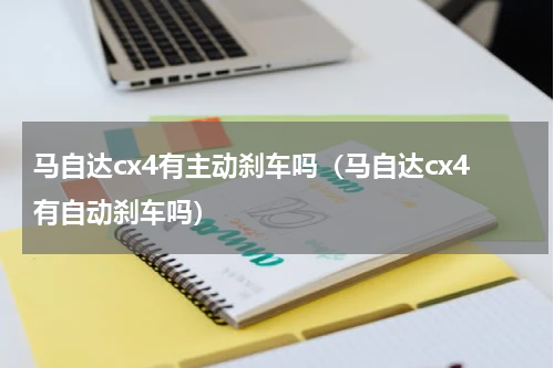 马自达cx4有主动刹车吗（马自达cx4有自动刹车吗）