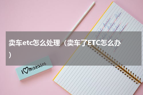 卖车etc怎么处理（卖车了ETC怎么办）