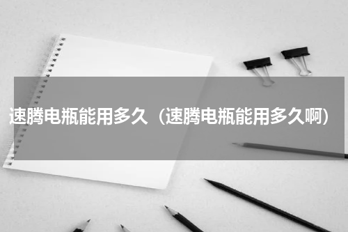 速腾电瓶能用多久（速腾电瓶能用多久啊）