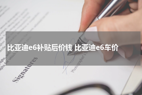 比亚迪e6补贴后价钱 比亚迪e6车价