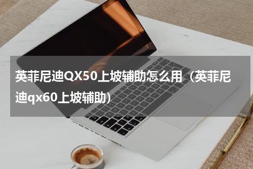 英菲尼迪QX50上坡辅助怎么用（英菲尼迪qx60上坡辅助）