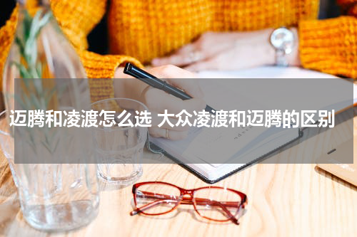 迈腾和凌渡怎么选 大众凌渡和迈腾的区别