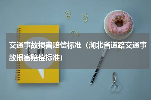 交通事故损害赔偿标准（湖北省道路交通事故损害赔偿标准）