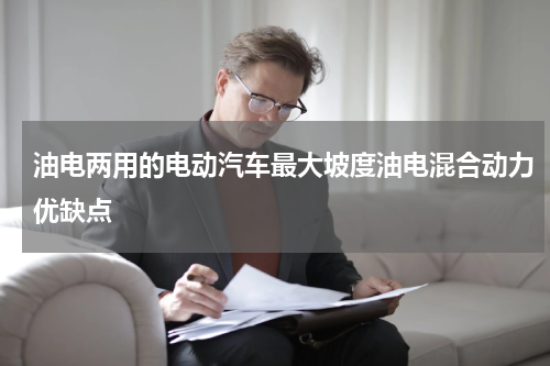 油电两用的电动汽车最大坡度油电混合动力优缺点