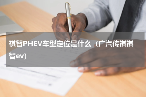 祺智PHEV车型定位是什么（广汽传祺祺智ev）