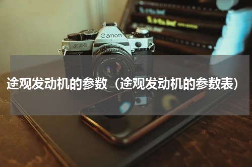 途观发动机的参数（途观发动机的参数表）