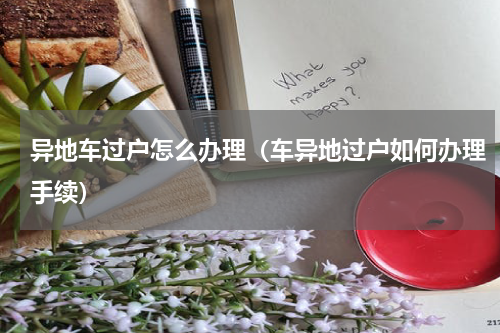 异地车过户怎么办理（车异地过户如何办理手续）