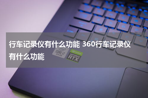 行车记录仪有什么功能 360行车记录仪有什么功能