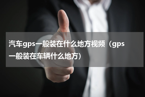 汽车gps一般装在什么地方视频（gps一般装在车辆什么地方）