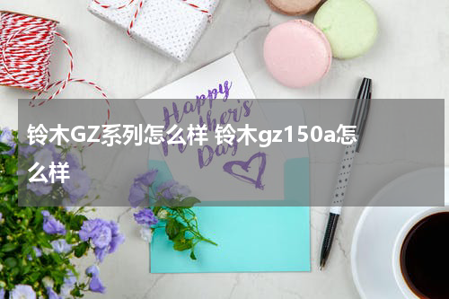 铃木GZ系列怎么样 铃木gz150a怎么样