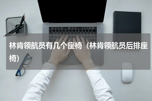林肯领航员有几个座椅（林肯领航员后排座椅）