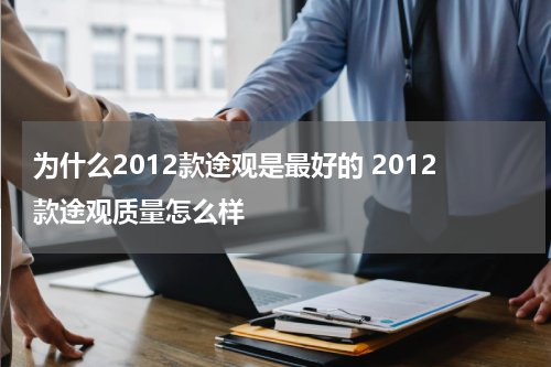 为什么2012款途观是最好的 2012款途观质量怎么样